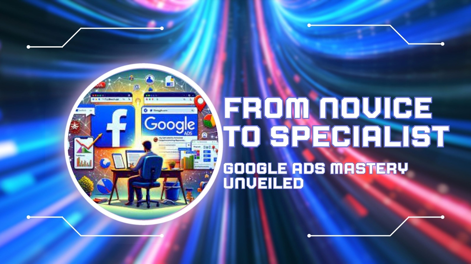 Google Ads Mastery Unveiled